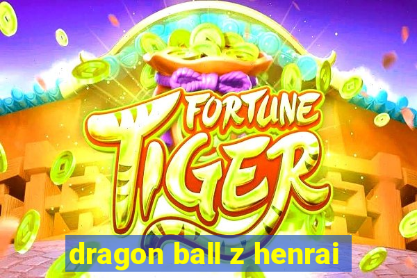 dragon ball z henrai